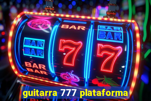 guitarra 777 plataforma